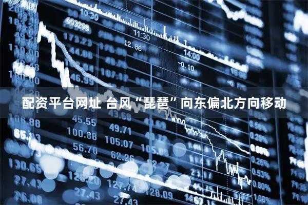 配资平台网址 台风“琵琶”向东偏北方向移动