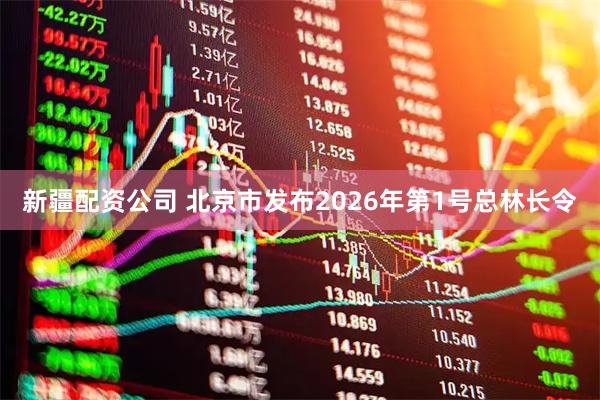 新疆配资公司 北京市发布2026年第1号总林长令